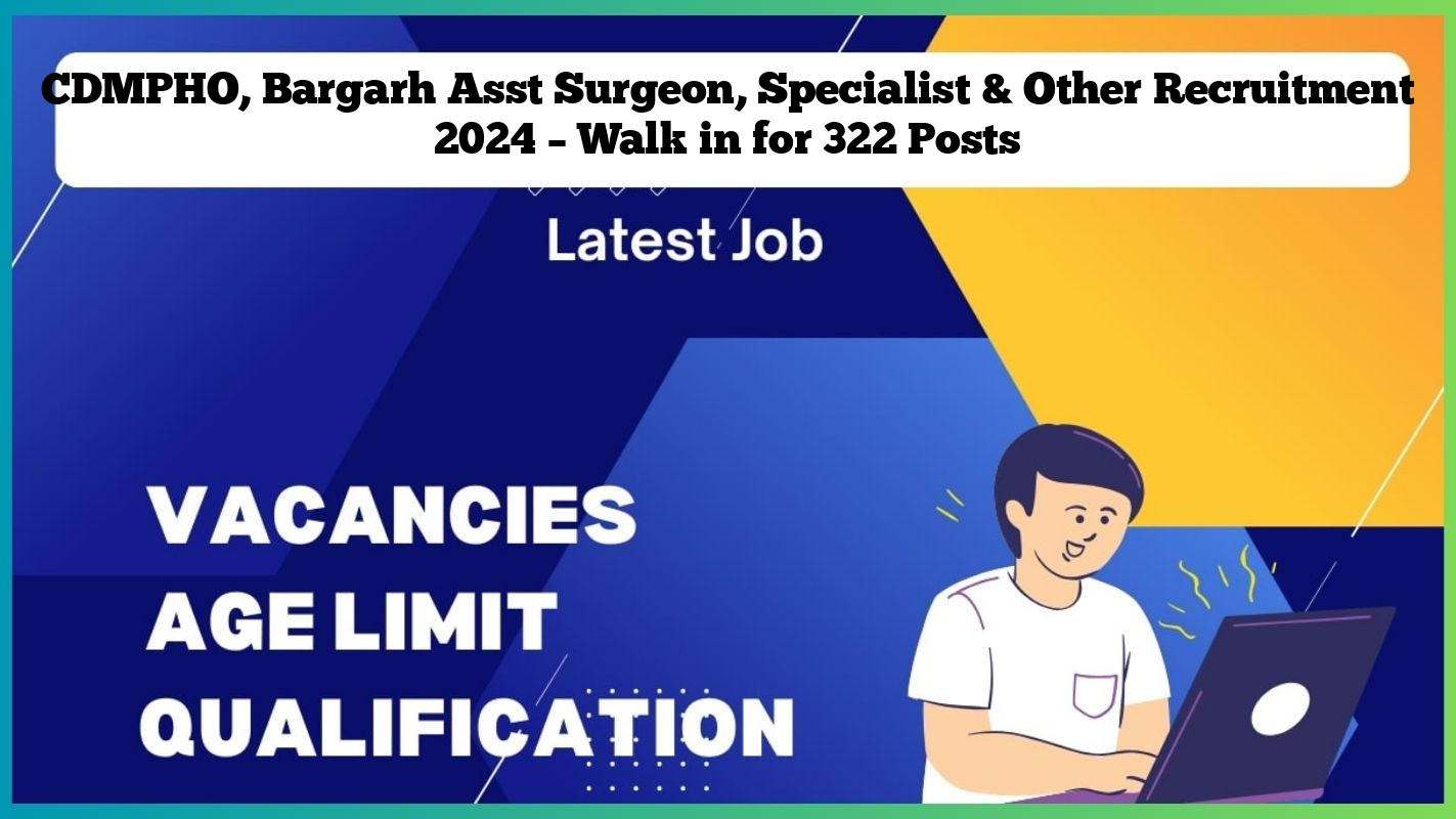 CDMPHO, Bargarh Asst Surgeon, Specialist & Other Recruitment 2024 – Walk in for 322 Posts