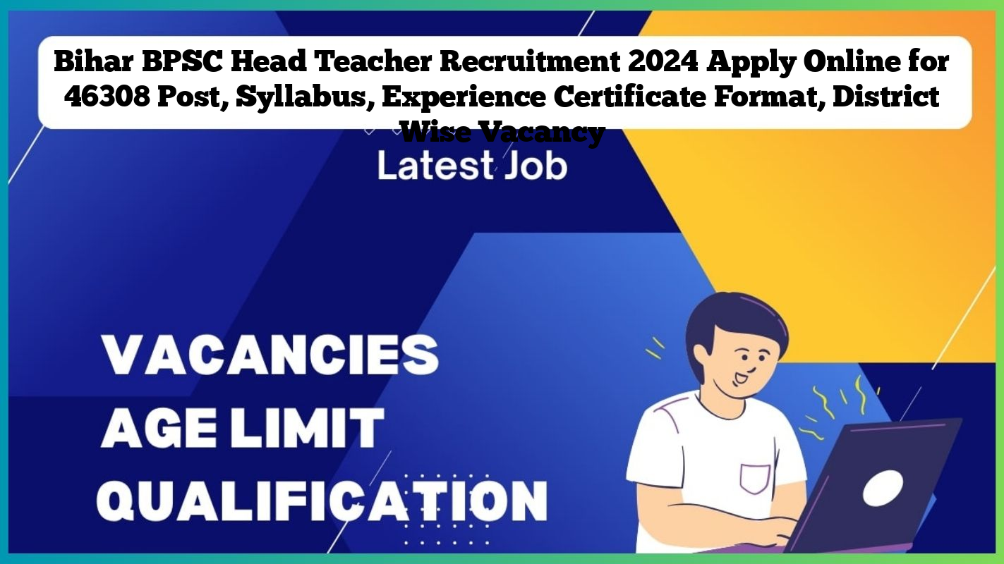 Bihar BPSC Head Teacher Recruitment 2024 Apply Online for 46308 Post, Syllabus, Experience Certificate Format, District Wise Vacancy