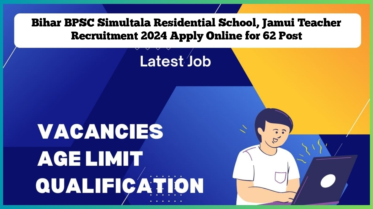 Bihar BPSC Simultala Residential School, Jamui Teacher Recruitment 2024 Apply Online for 62 Post