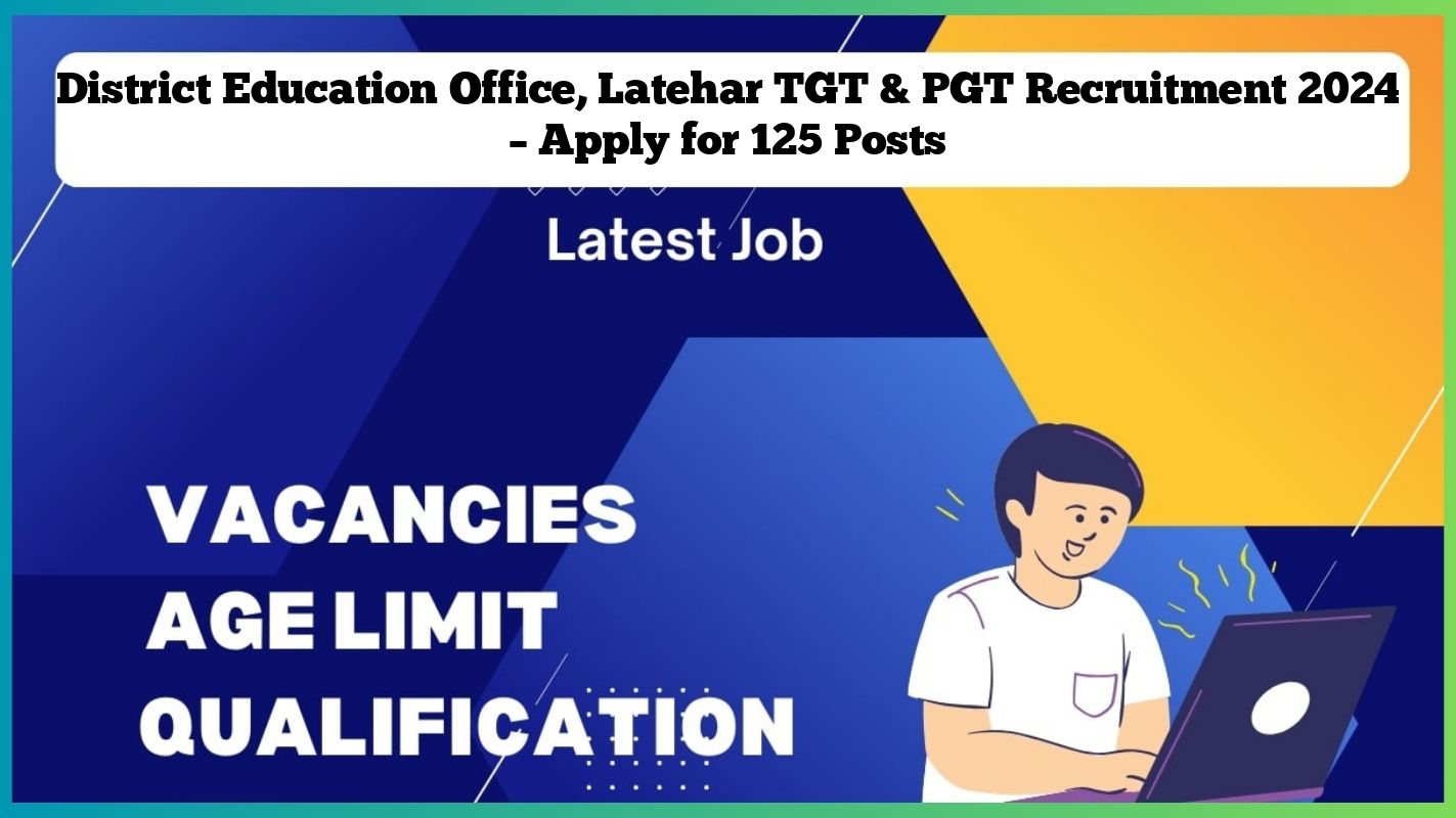 District Education Office, Latehar TGT & PGT Recruitment 2024 – Apply for 125 Posts