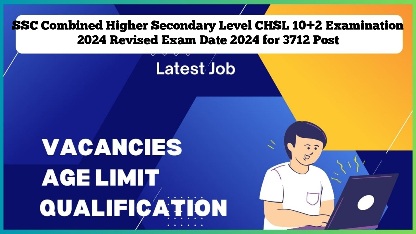 SSC Combined Higher Secondary Level CHSL 10+2 Examination 2024 Revised Exam Date 2024 for 3712 Post