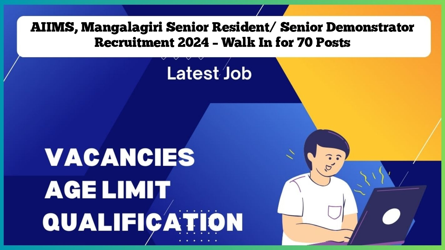 AIIMS, Mangalagiri Senior Resident/ Senior Demonstrator Recruitment 2024 – Walk In for 70 Posts