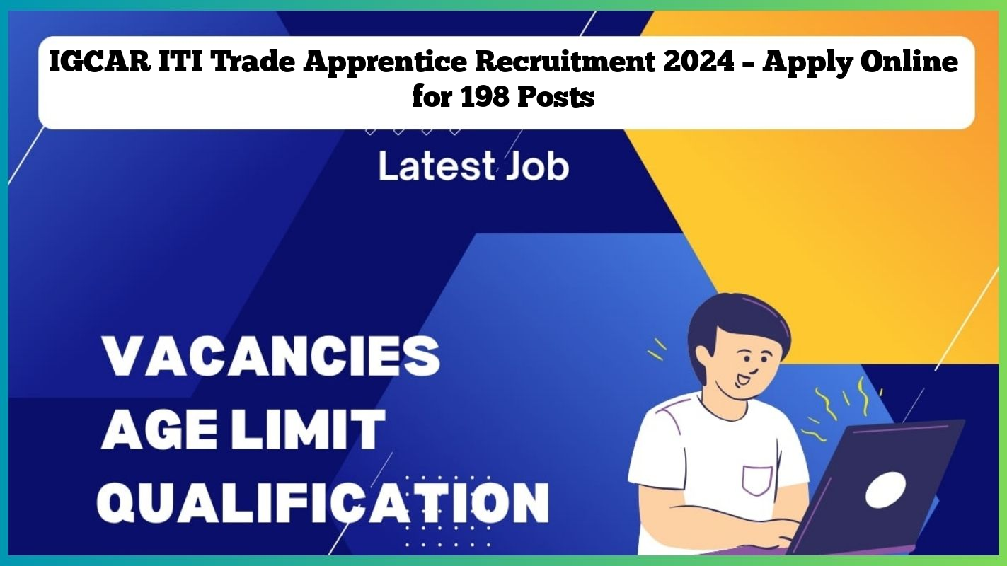 IGCAR ITI Trade Apprentice Recruitment 2024 – Apply Online for 198 Posts