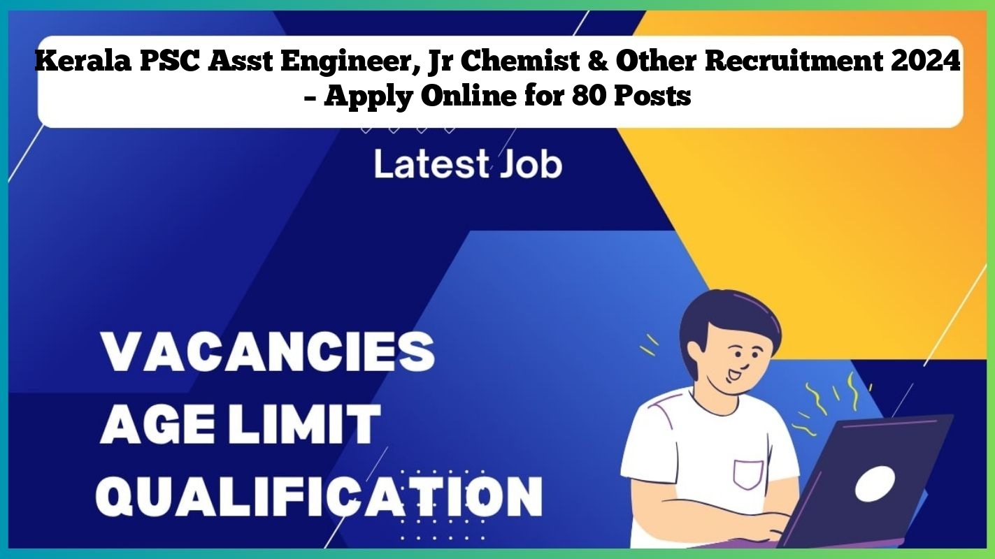 Kerala PSC Asst Engineer, Jr Chemist & Other Recruitment 2024 – Apply Online for 80 Posts