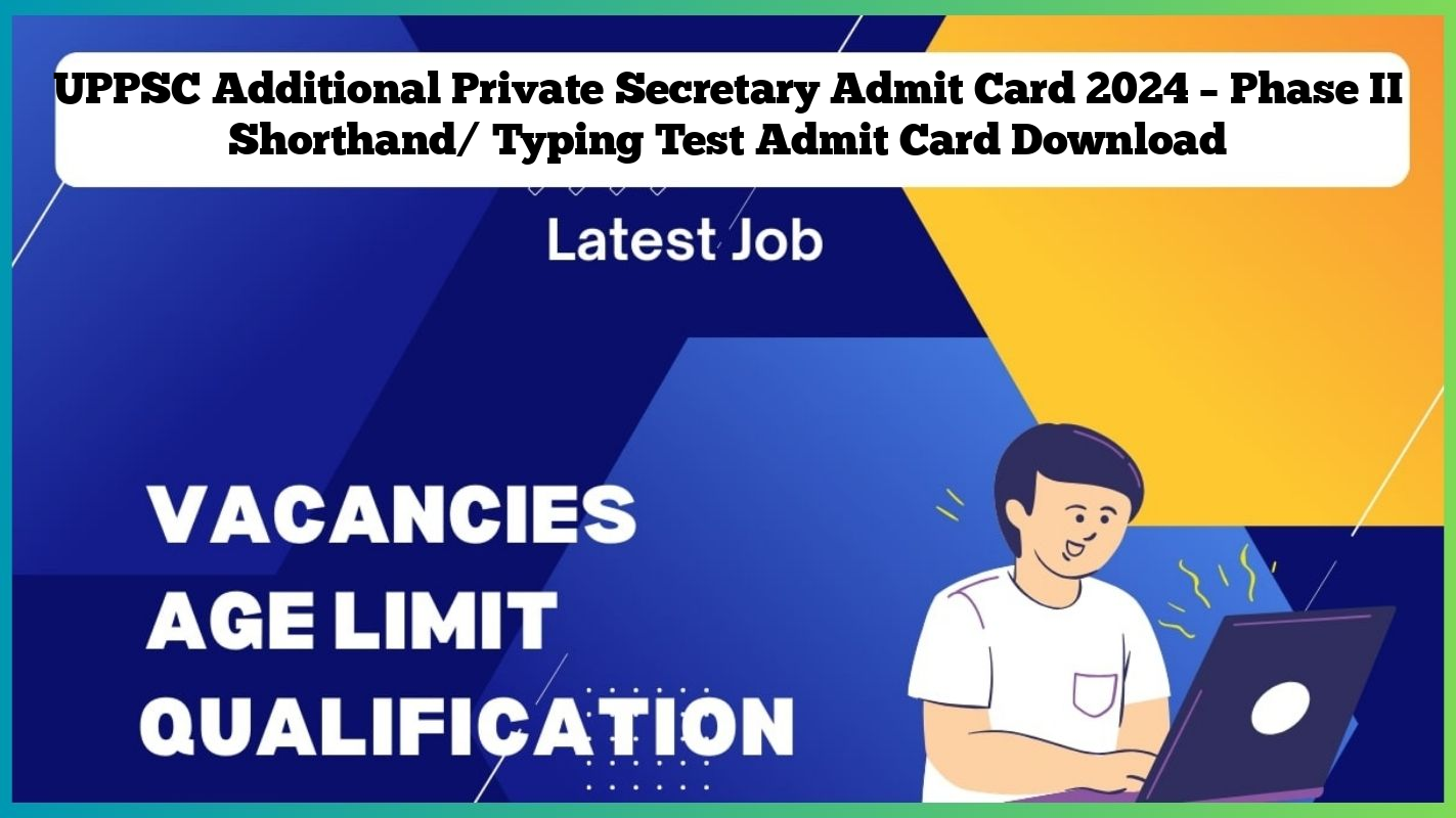 UPPSC Additional Private Secretary Admit Card 2024 – Phase II Shorthand/ Typing Test Admit Card Download