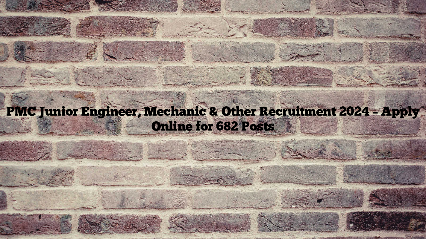 PMC Junior Engineer, Mechanic & Other Recruitment 2024 – Apply Online for 682 Posts