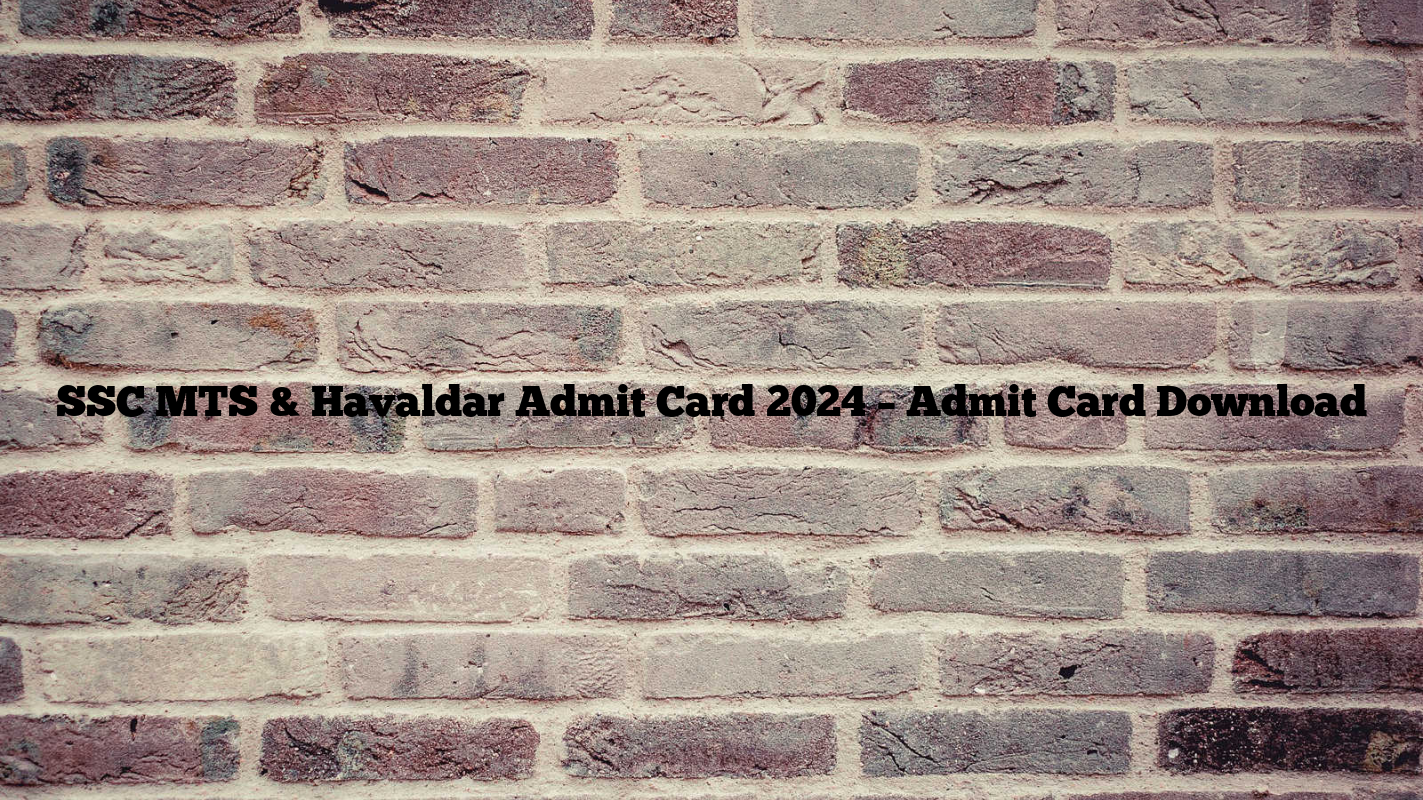 SSC MTS & Havaldar Admit Card 2024 – Admit Card Download