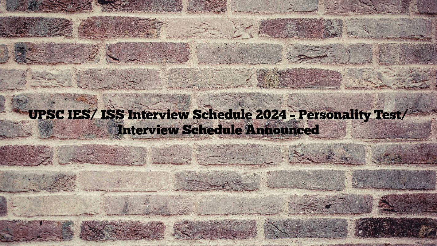 UPSC IES/ ISS Interview Schedule 2024 – Personality Test/ Interview Schedule Announced