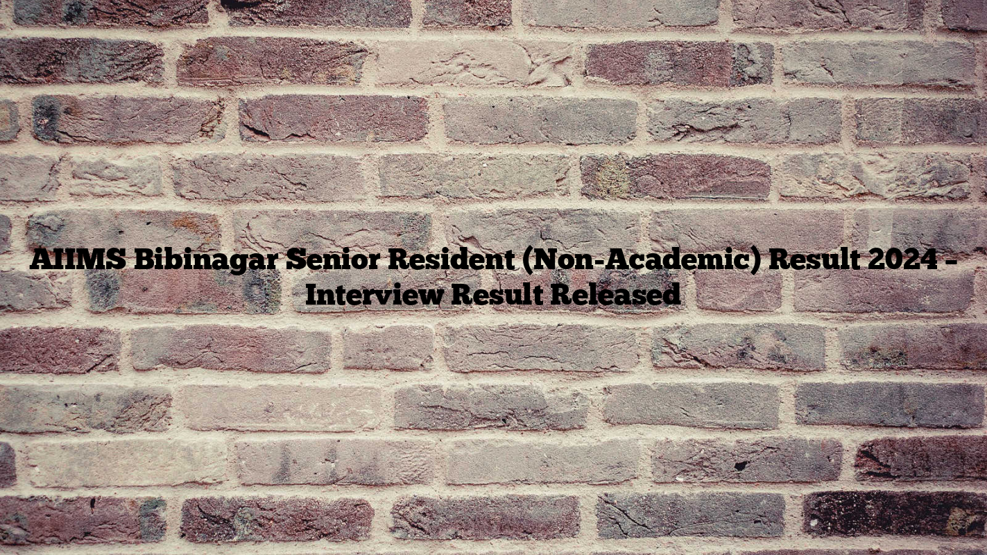 AIIMS Bibinagar Senior Resident (Non-Academic) Result 2024 – Interview Result Released