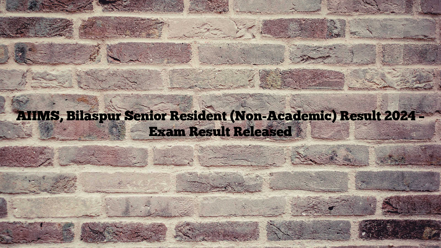 AIIMS, Bilaspur Senior Resident (Non-Academic) Result 2024 – Exam Result Released