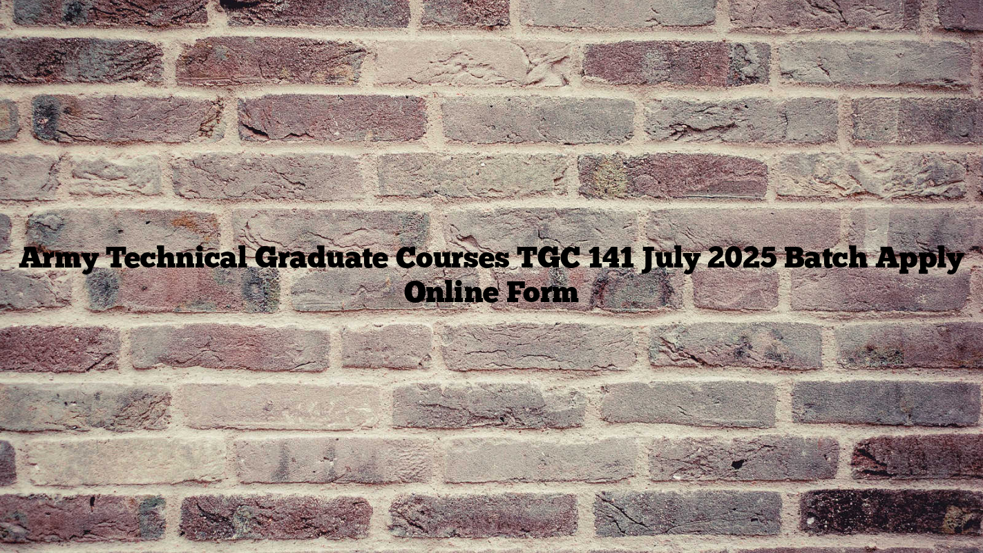 Army Technical Graduate Courses TGC 141 July 2025 Batch Apply Online Form