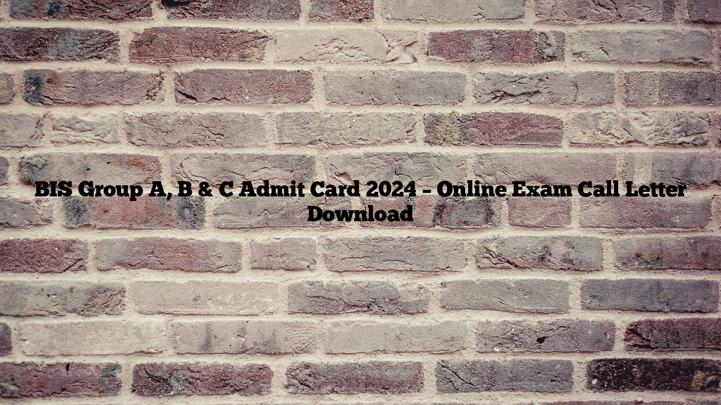 BIS Group A, B & C Admit Card 2024 – Online Exam Call Letter Download