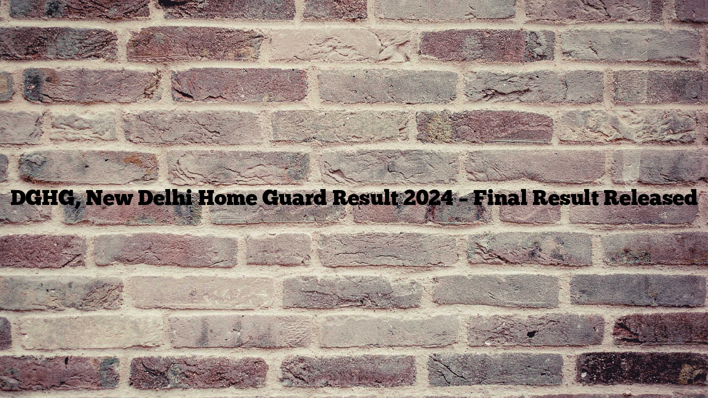 DGHG, New Delhi Home Guard Result 2024 – Final Result Released