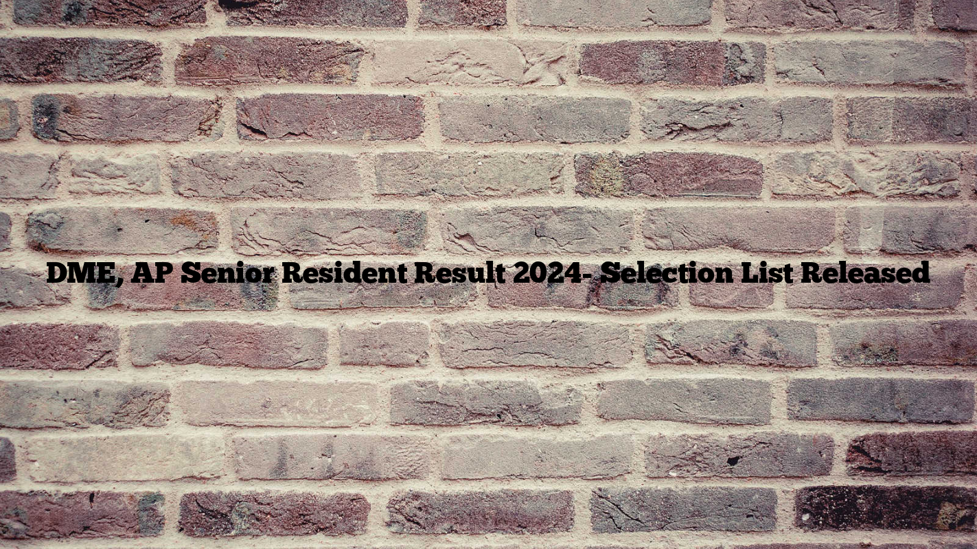 DME, AP Senior Resident Result 2024- Selection List Released