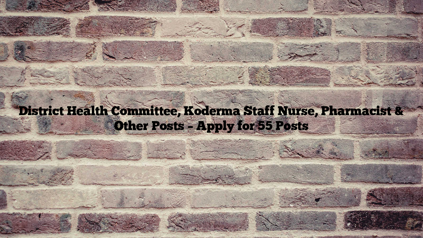 District Health Committee, Koderma Staff Nurse, Pharmacist & Other Posts – Apply for 55 Posts