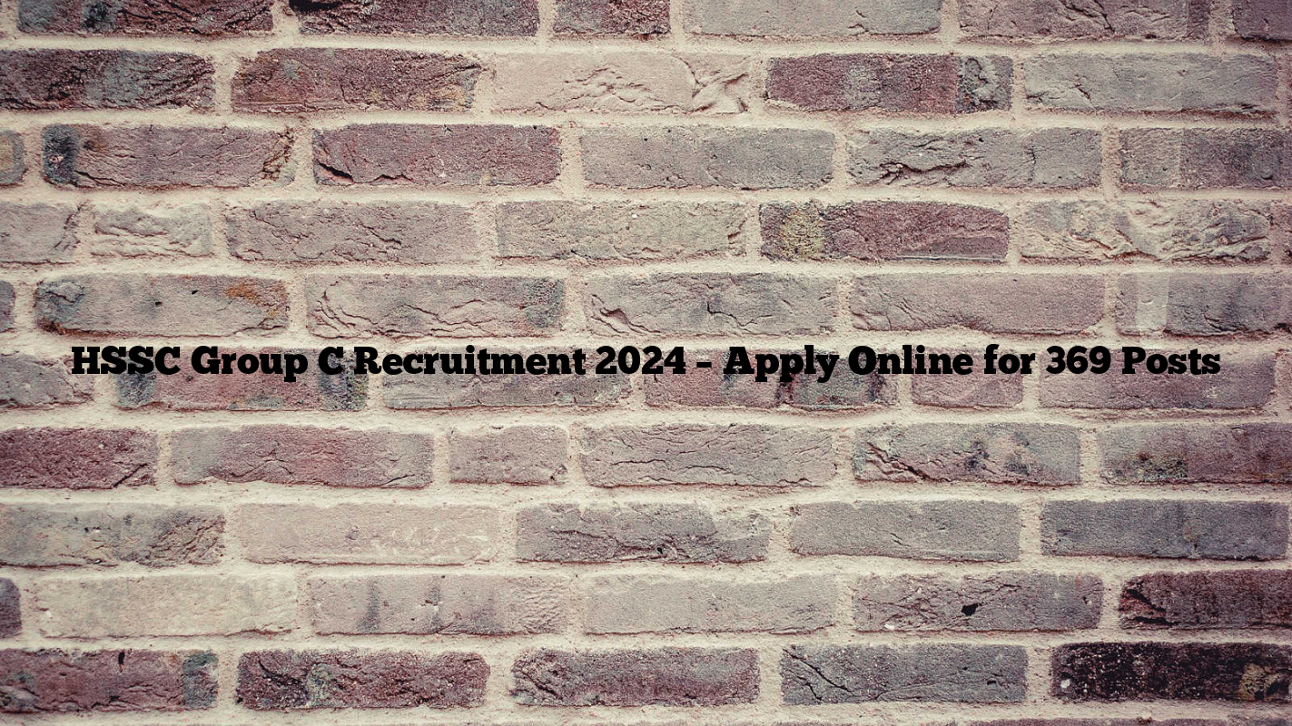 HSSC Group C Recruitment 2024 – Apply Online for 369 Posts