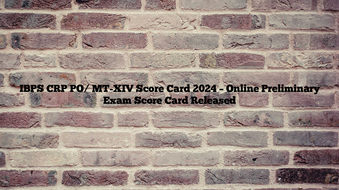 IBPS CRP PO/ MT-XIV Score Card 2024 – Online Preliminary Exam Score Card Released