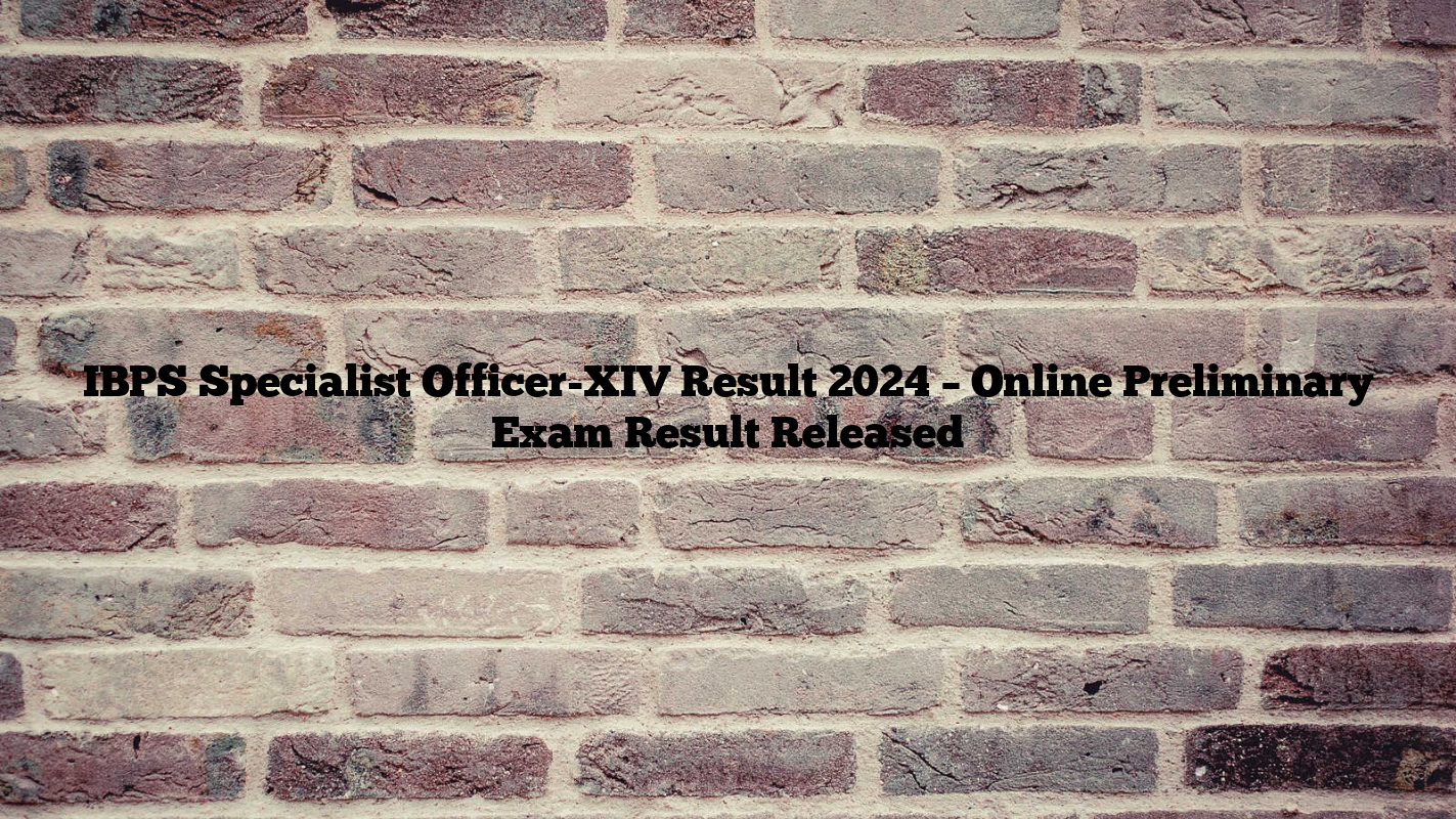 IBPS Specialist Officer-XIV Result 2024 – Online Preliminary Exam Result Released