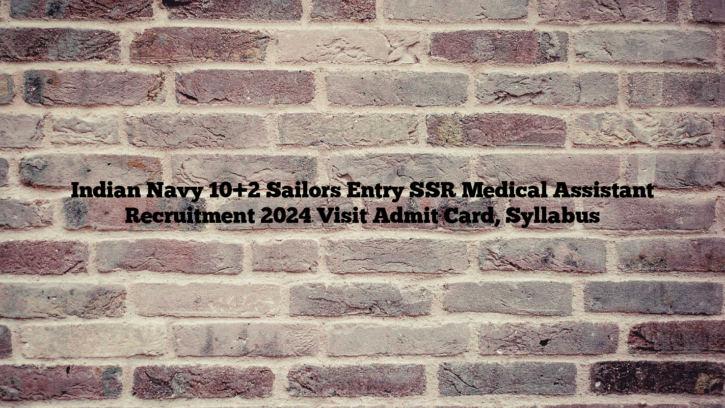 Indian Navy 10+2 Sailors Entry SSR Medical Assistant Recruitment 2024 Visit Admit Card, Syllabus