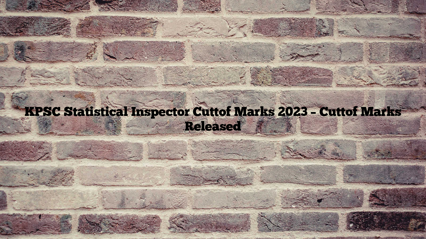 KPSC Statistical Inspector Cuttof Marks 2023 – Cuttof Marks Released