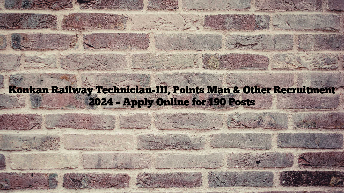 Konkan Railway Technician-III, Points Man & Other Recruitment 2024 – Apply Online for 190 Posts