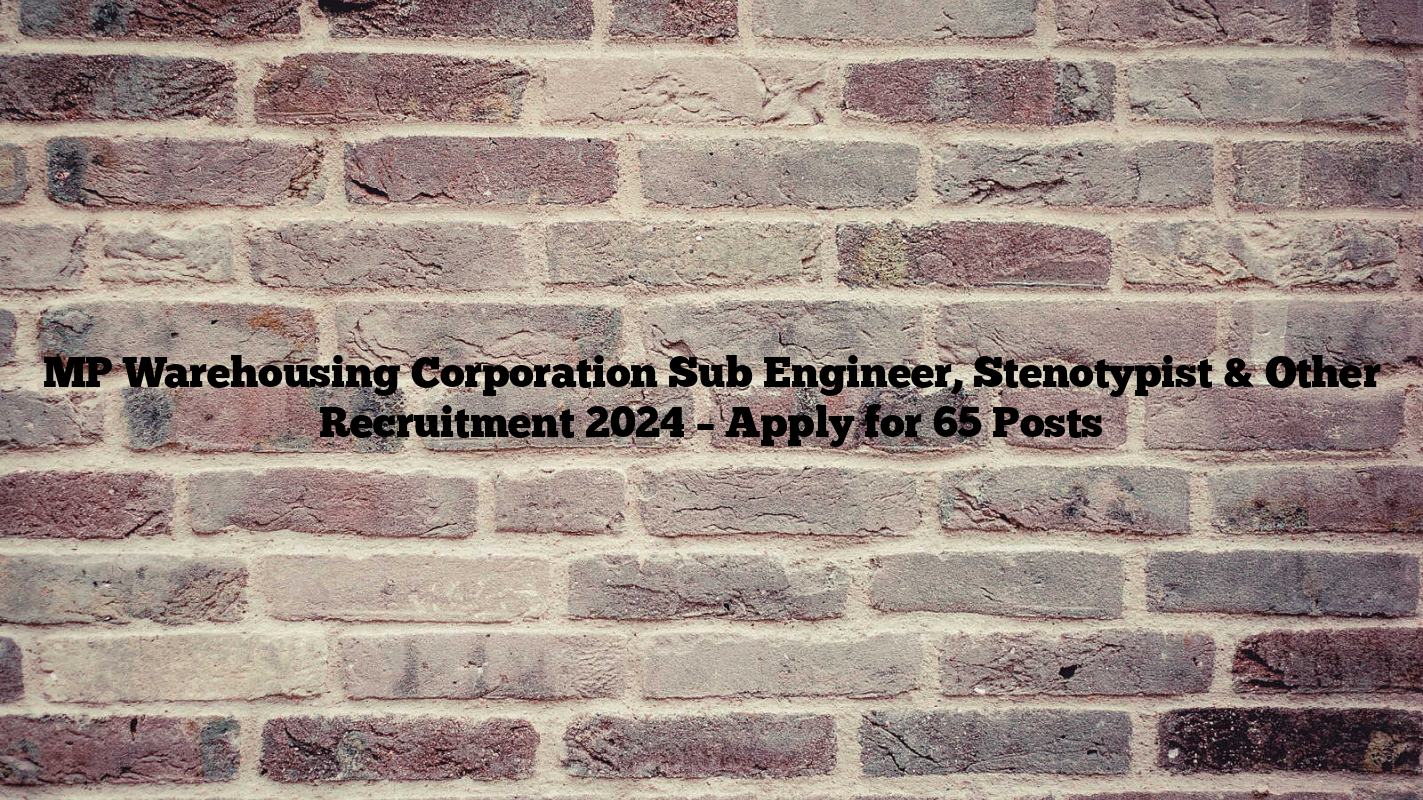 MP Warehousing Corporation Sub Engineer, Stenotypist & Other Recruitment 2024 – Apply for 65 Posts