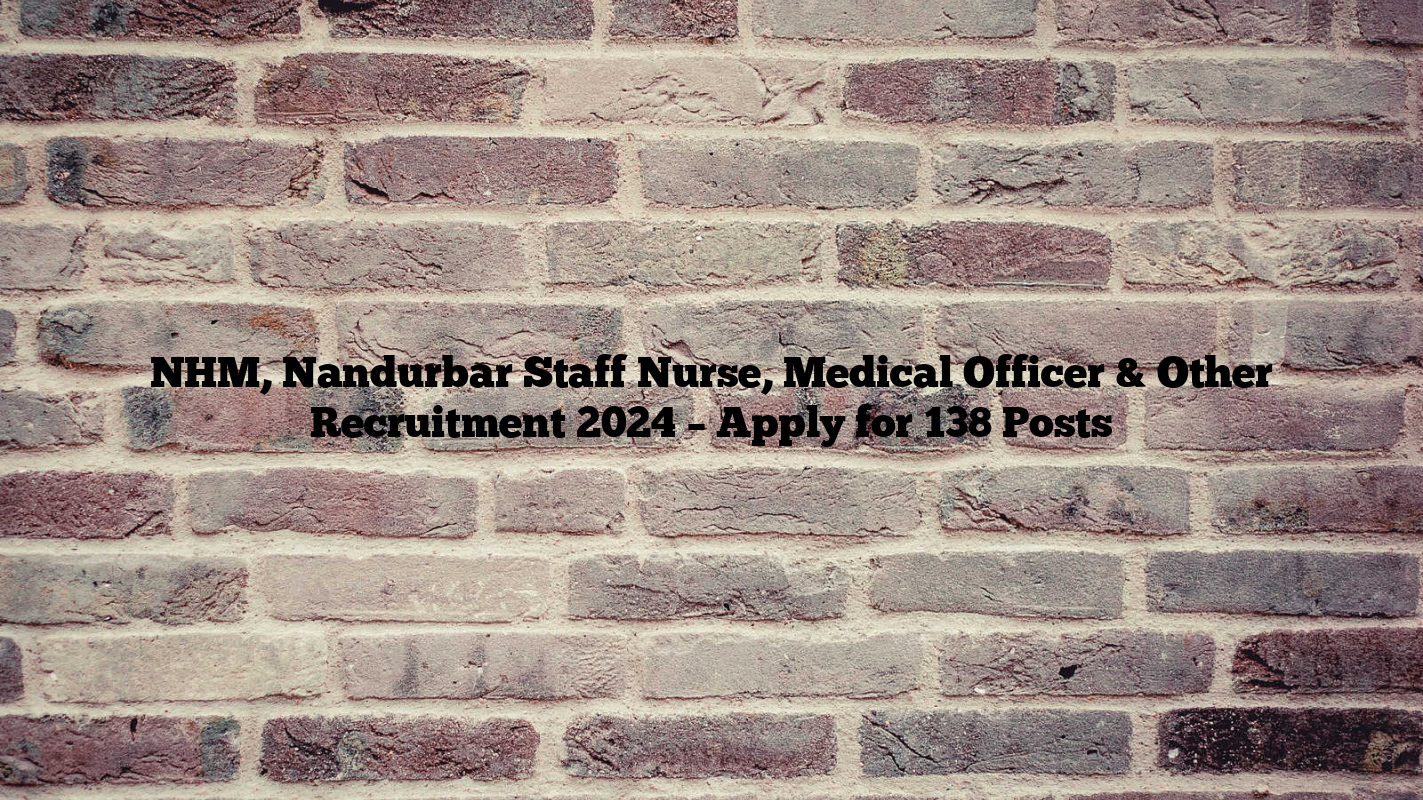 NHM, Nandurbar Staff Nurse, Medical Officer & Other Recruitment 2024 – Apply for 138 Posts