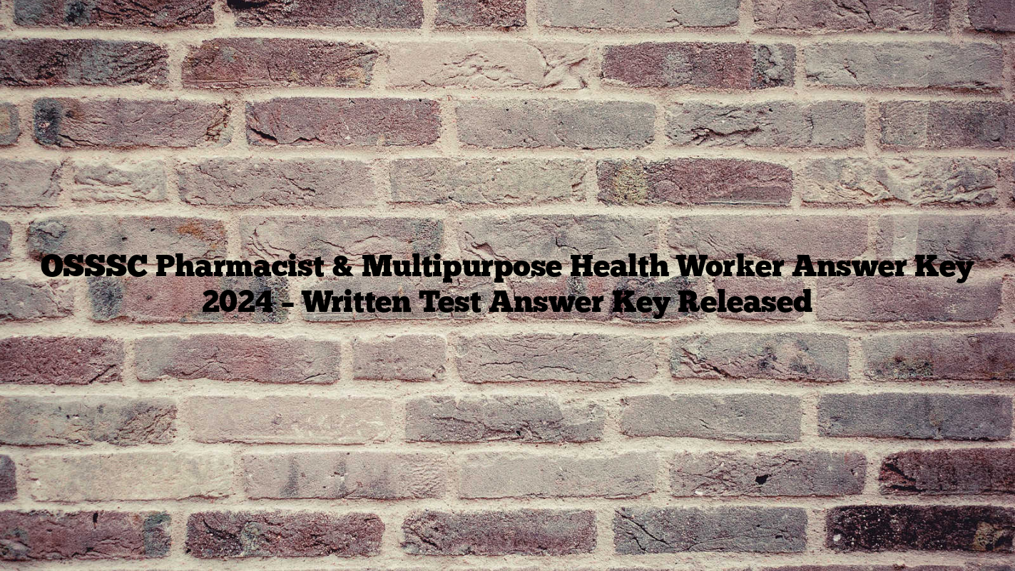 OSSSC Pharmacist & Multipurpose Health Worker Answer Key 2024 – Written Test Answer Key Released