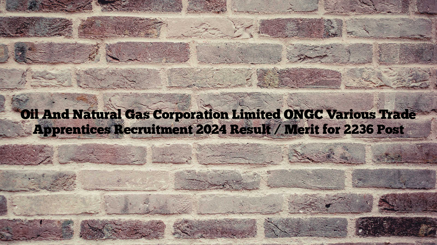 Oil And Natural Gas Corporation Limited ONGC Various Trade Apprentices Recruitment 2024 Result / Merit for 2236 Post