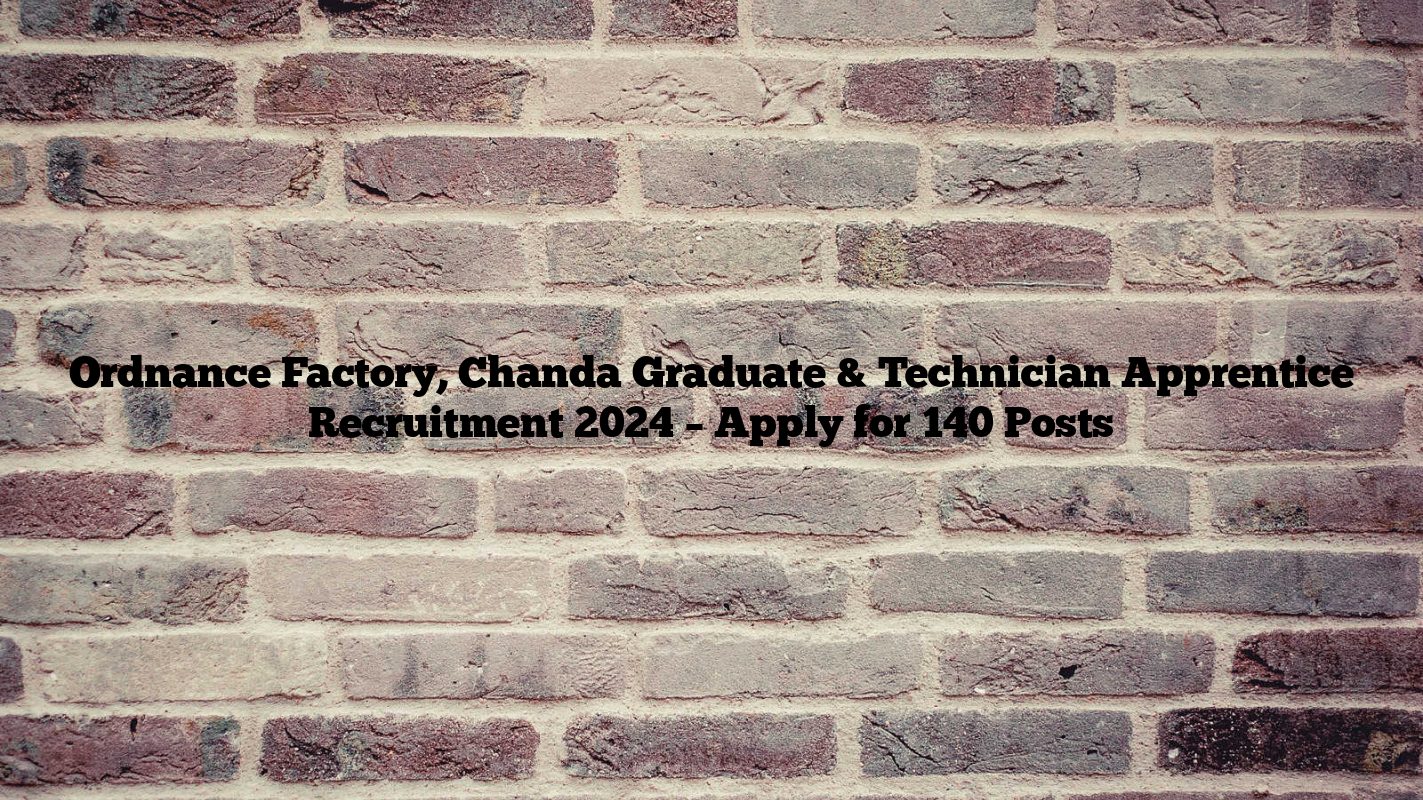 Ordnance Factory, Chanda Graduate & Technician Apprentice Recruitment 2024 – Apply for 140 Posts