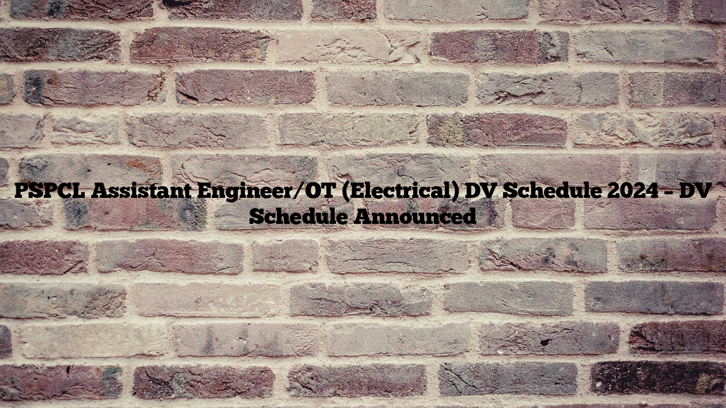 PSPCL Assistant Engineer/OT (Electrical) DV Schedule 2024 – DV Schedule Announced