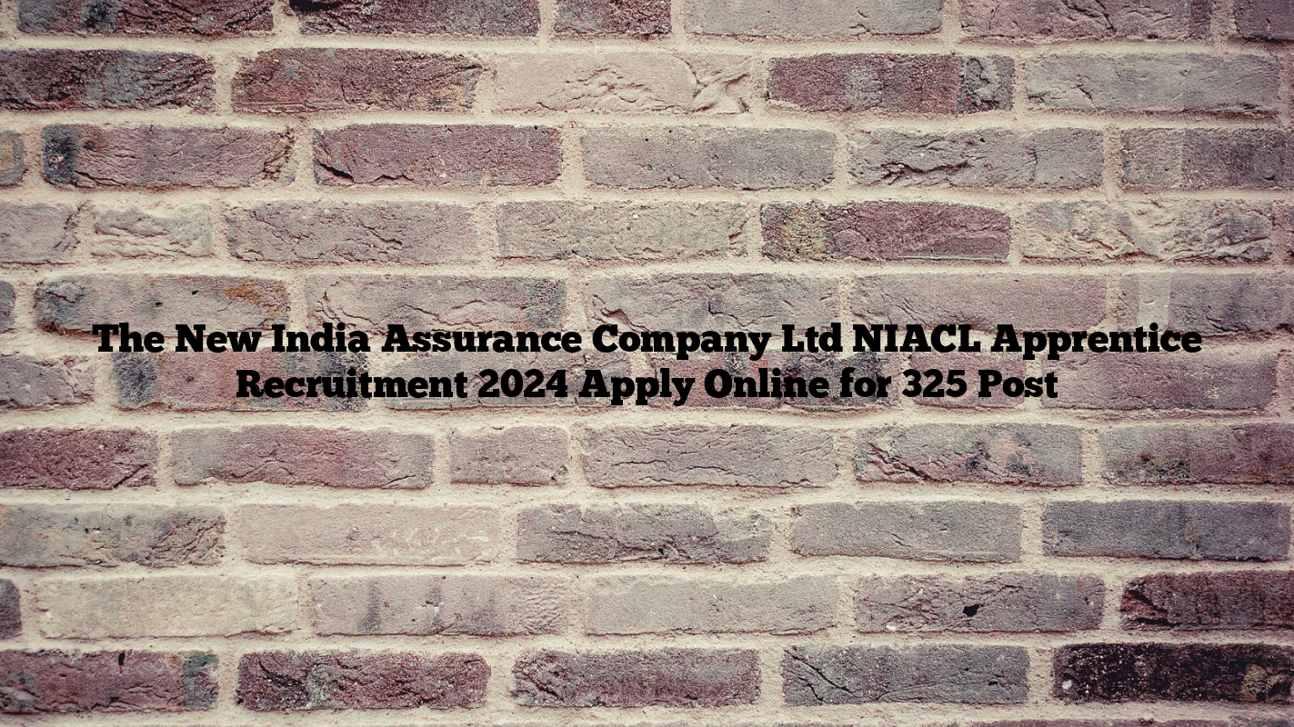 The New India Assurance Company Ltd NIACL Apprentice Recruitment 2024 Apply Online for 325 Post