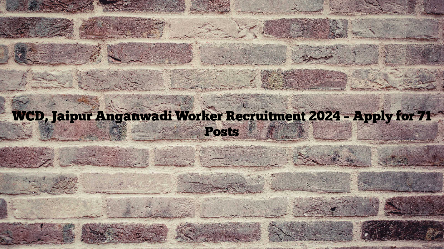 WCD, Jaipur Anganwadi Worker Recruitment 2024 – Apply for 71 Posts