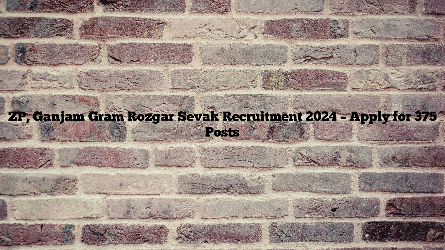 ZP, Ganjam Gram Rozgar Sevak Recruitment 2024 – Apply for 375 Posts