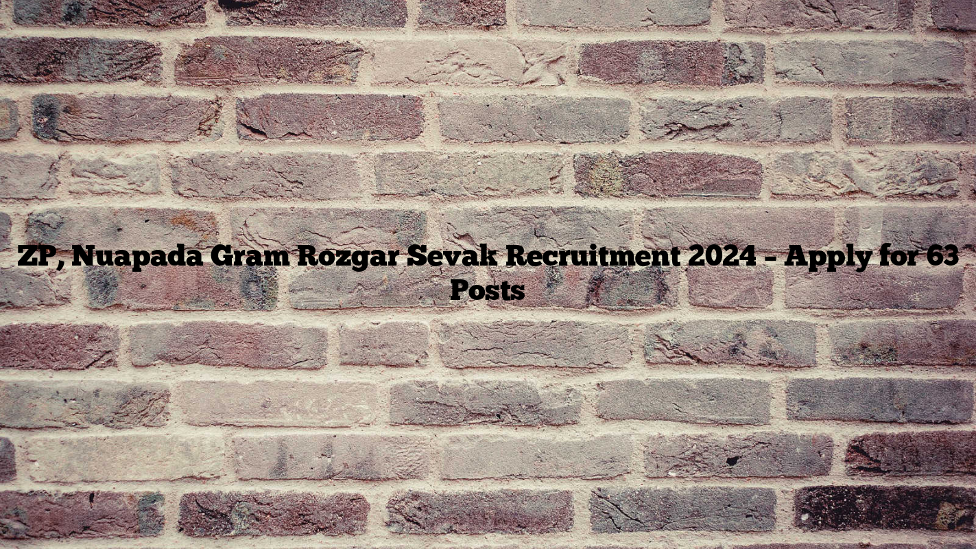 ZP, Nuapada Gram Rozgar Sevak Recruitment 2024 – Apply for 63 Posts