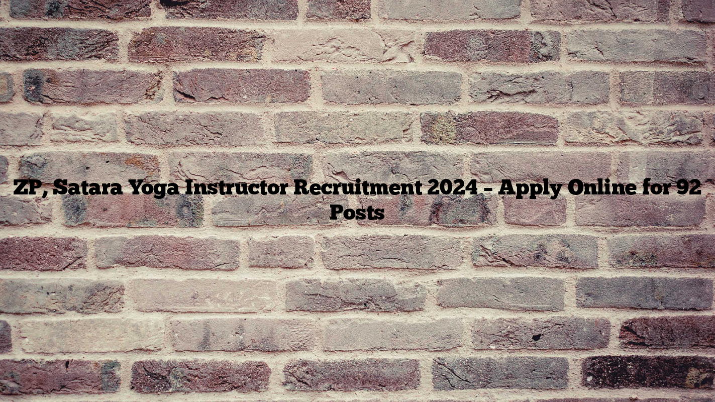 ZP, Satara Yoga Instructor Recruitment 2024 – Apply Online for 92 Posts