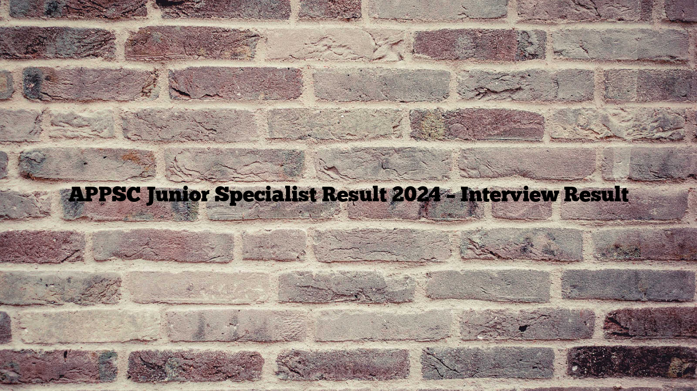 APPSC Junior Specialist Result 2024 – Interview Result