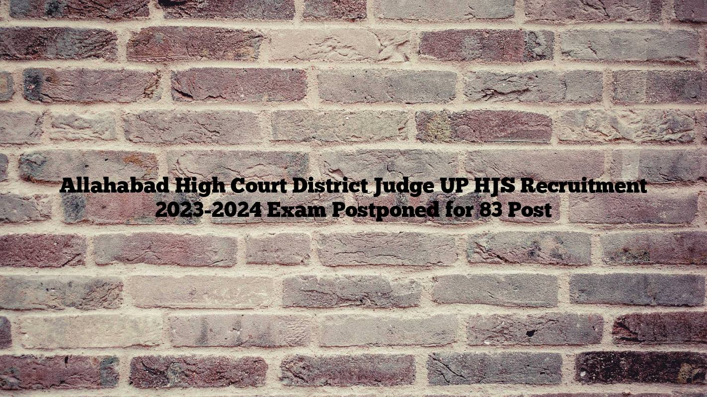 Allahabad High Court District Judge UP HJS Recruitment 2023-2024 Exam Postponed for 83 Post