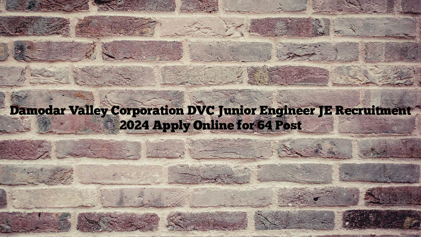 Damodar Valley Corporation DVC Junior Engineer JE Recruitment 2024 Apply Online for 64 Post