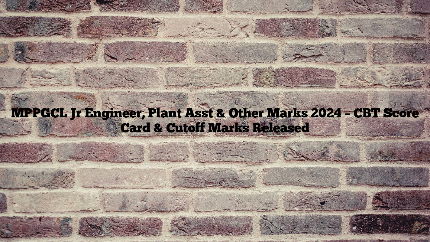 MPPGCL Jr Engineer, Plant Asst & Other Marks 2024 – CBT Score Card & Cutoff Marks Released