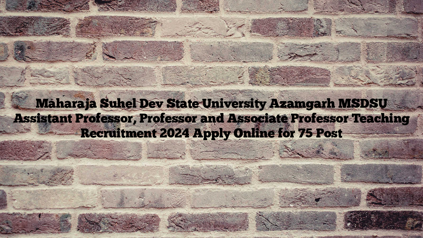 Maharaja Suhel Dev State University Azamgarh MSDSU Assistant Professor, Professor and Associate Professor Teaching Recruitment 2024 Apply Online for 75 Post