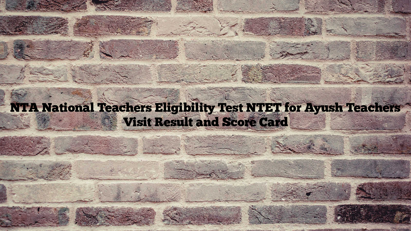 NTA National Teachers Eligibility Test NTET for Ayush Teachers Visit Result and Score Card