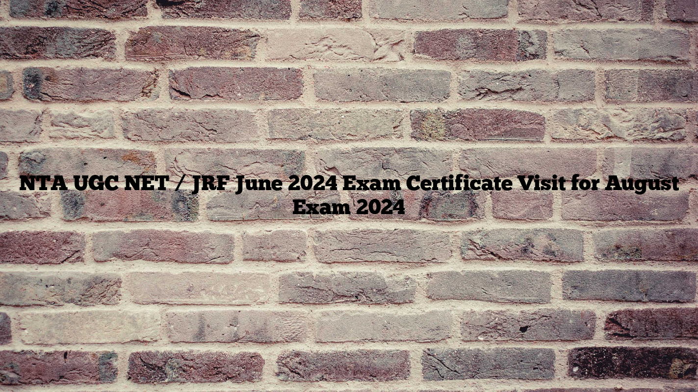 NTA UGC NET / JRF June 2024 Exam Certificate Visit for August Exam 2024