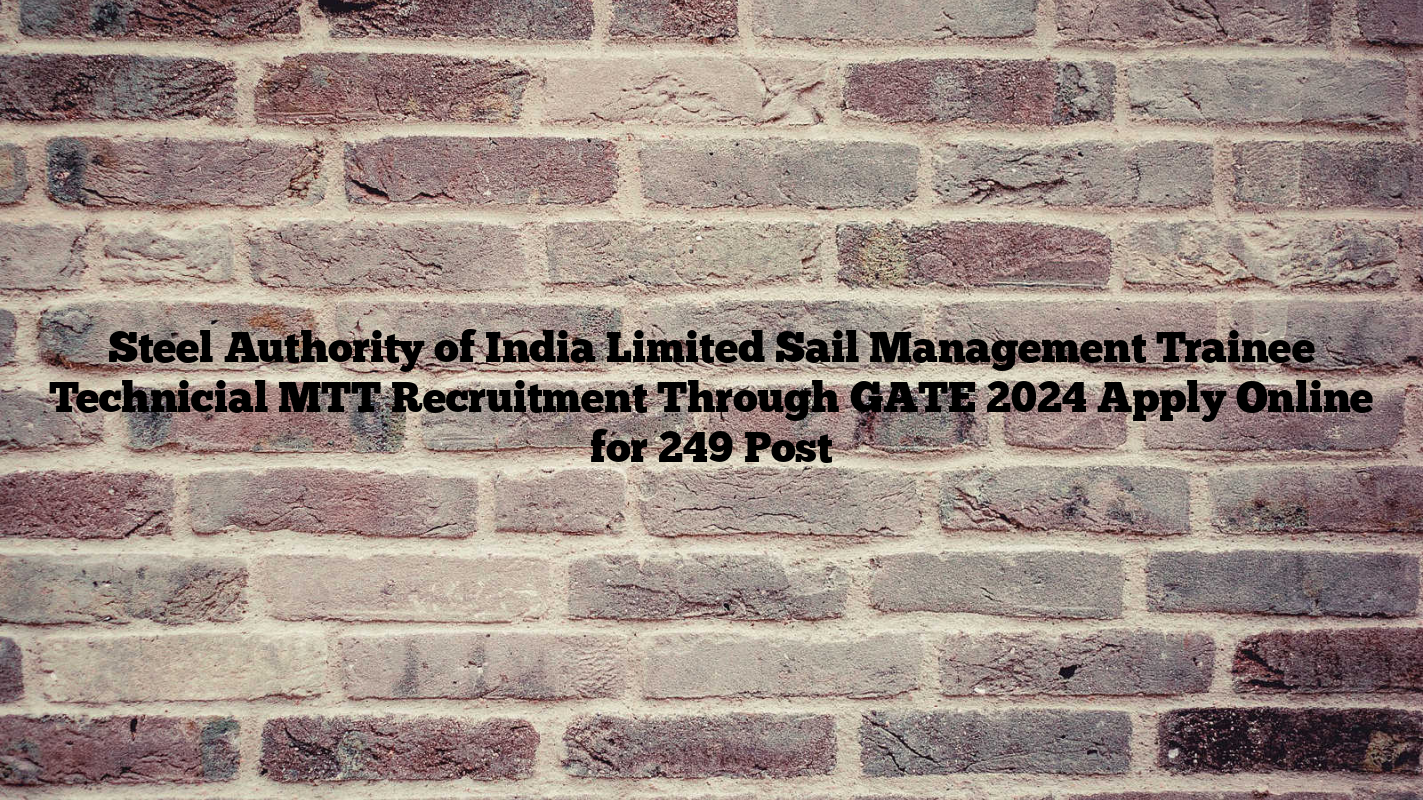 Steel Authority of India Limited Sail Management Trainee Technicial MTT Recruitment Through GATE 2024 Apply Online for 249 Post