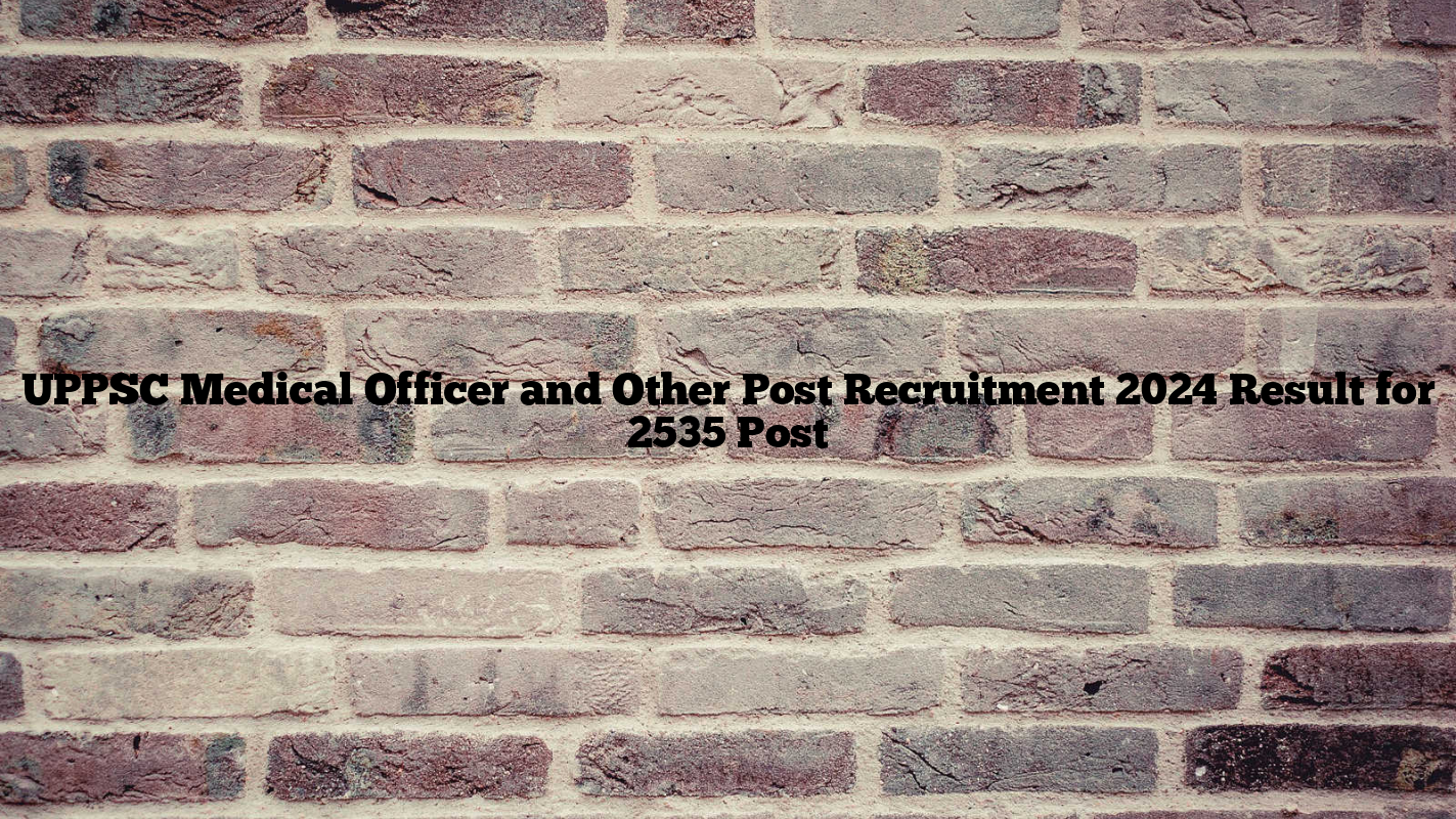 UPPSC Medical Officer and Other Post Recruitment 2024 Result for 2535 Post