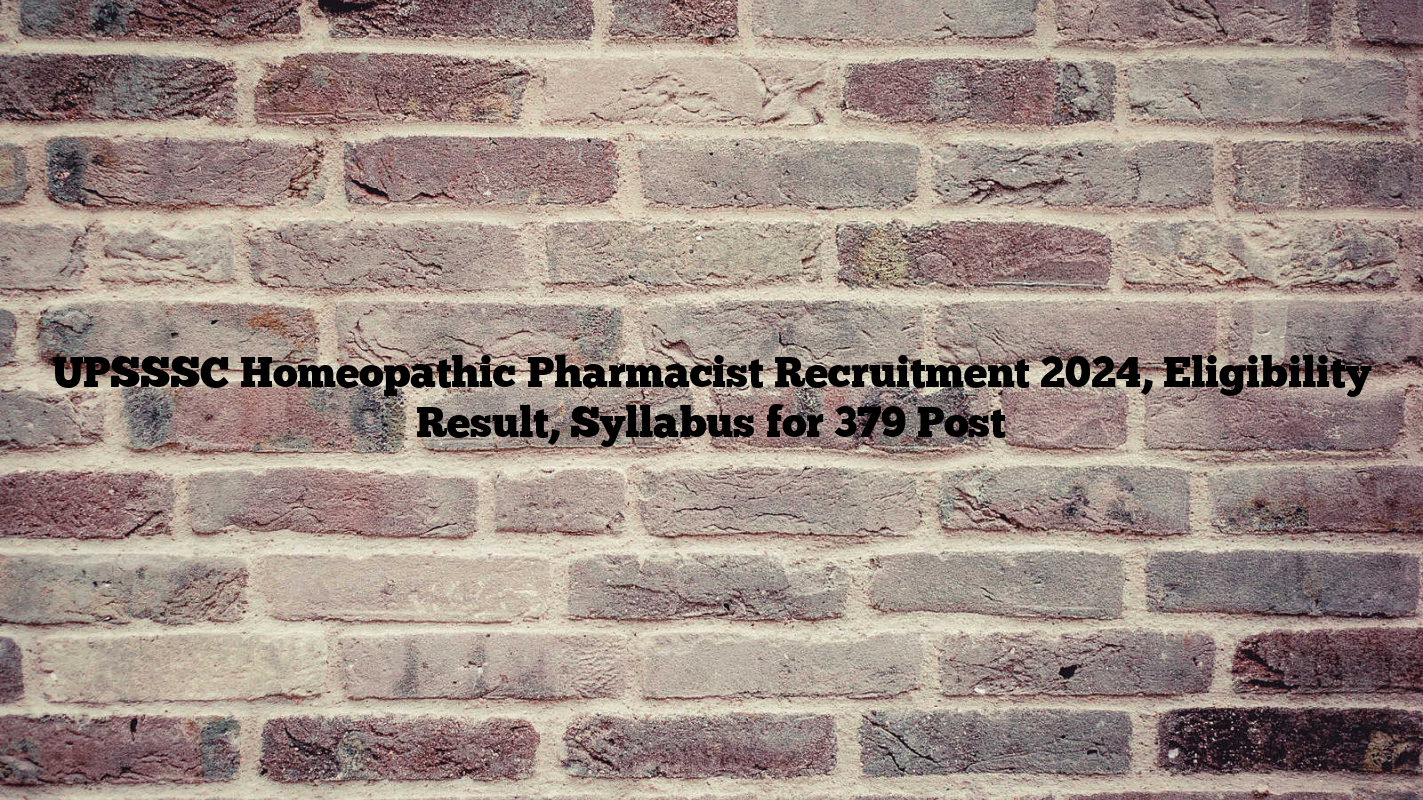 UPSSSC Homeopathic Pharmacist Recruitment 2024, Eligibility Result, Syllabus for 379 Post