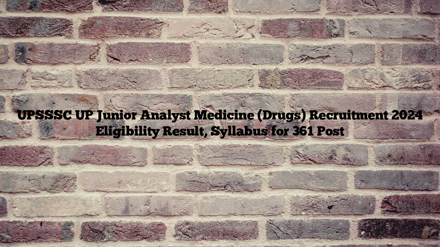 UPSSSC UP Junior Analyst Medicine (Drugs) Recruitment 2024 Eligibility Result, Syllabus for 361 Post