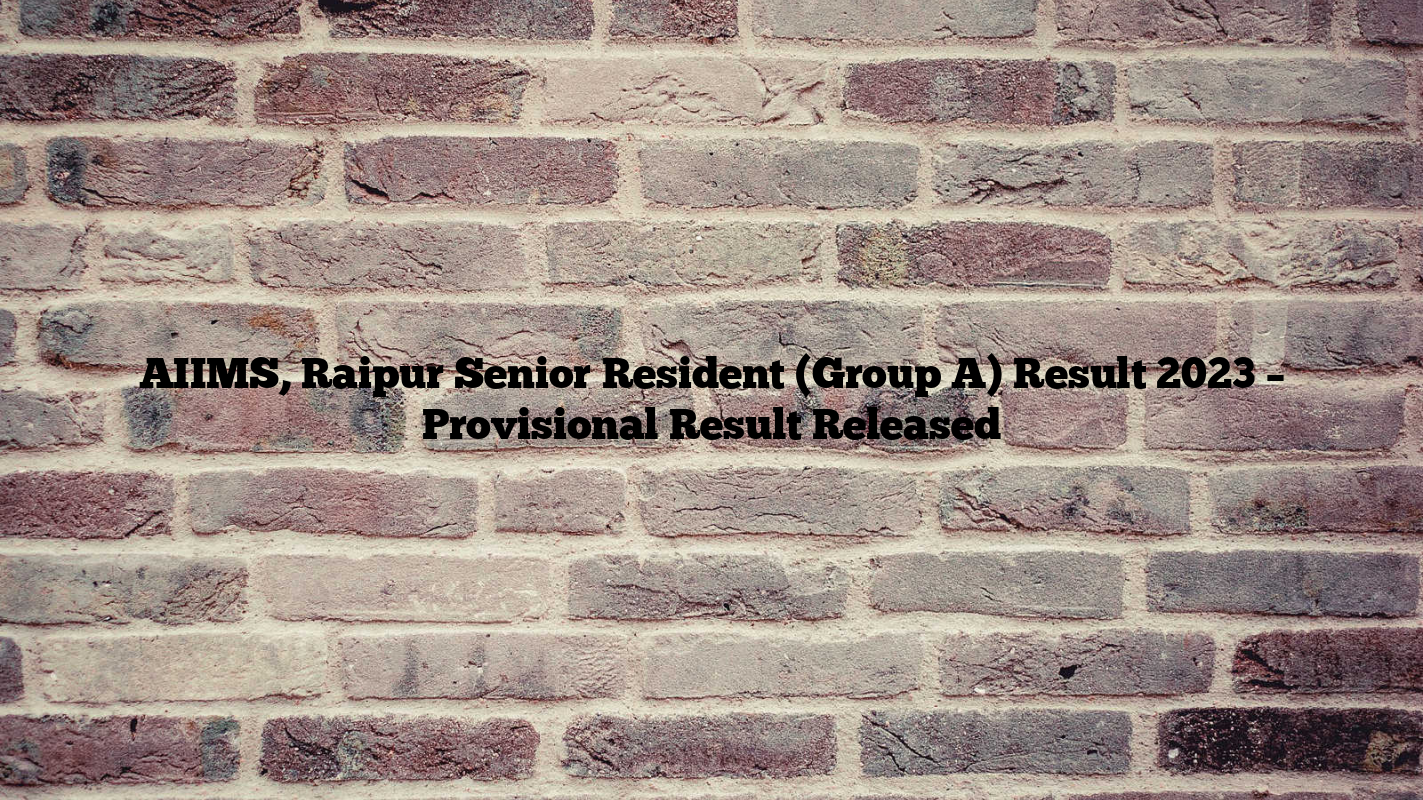 AIIMS, Raipur Senior Resident (Group A) Result 2023 – Provisional Result Released