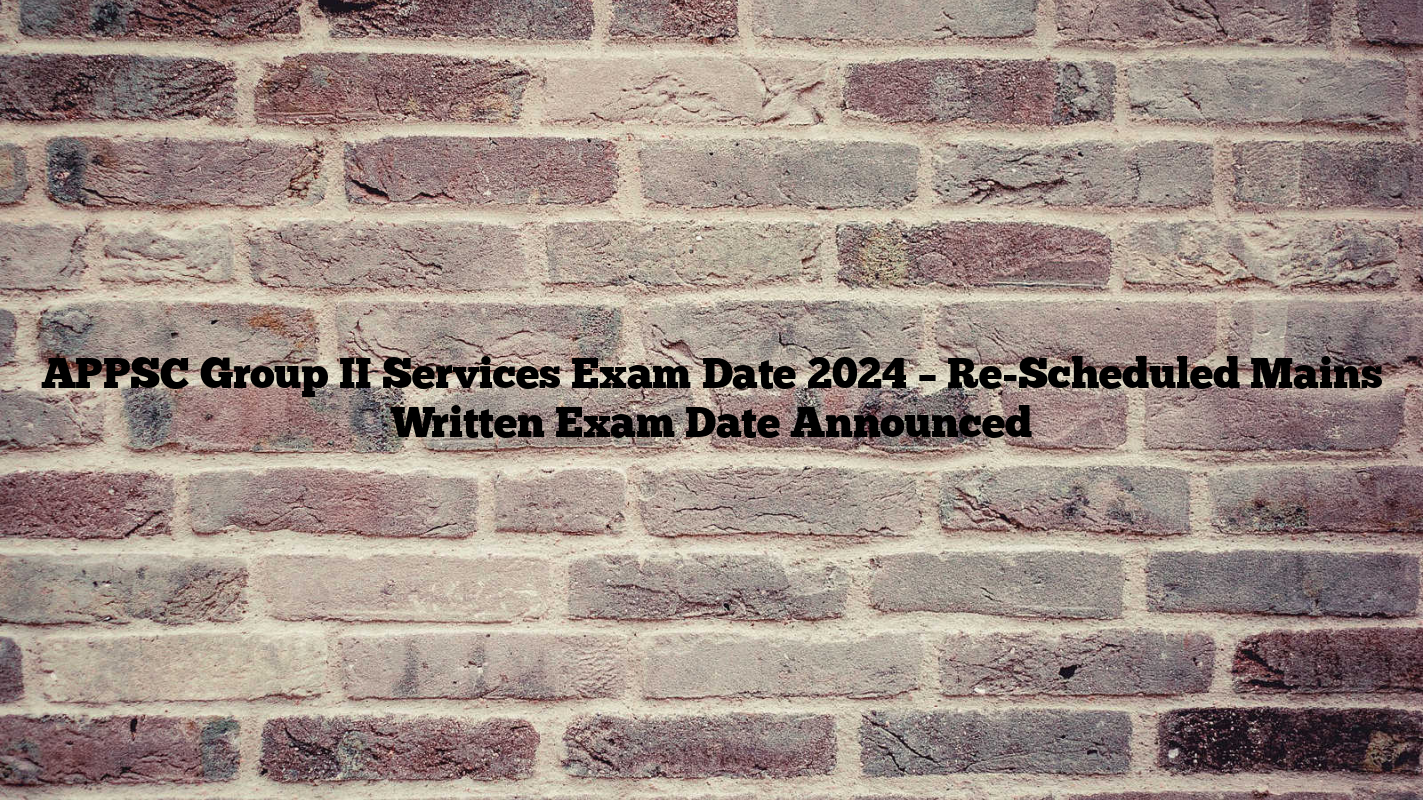 APPSC Group II Services Exam Date 2024 – Re-Scheduled Mains Written Exam Date Announced