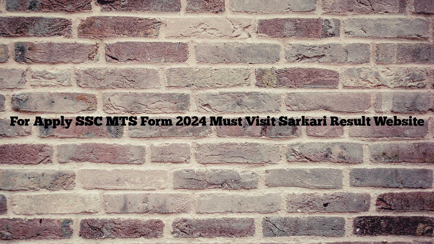 For Apply SSC MTS Form 2024 Must Visit Sarkari Result Website